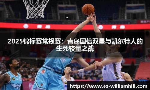 2025锦标赛常规赛:青岛国信双星与凯尔特人的生死较量之战